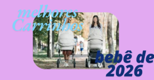 Carrinhos de Bebê: Os 10 Melhores Modelos de 2026 (Guia para Pais)